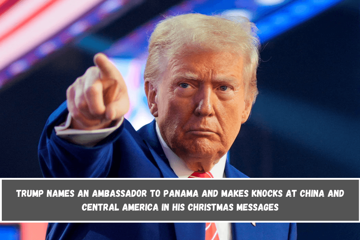 Trump names an ambassador to Panama and makes knocks at China and Central America in his Christmas messages