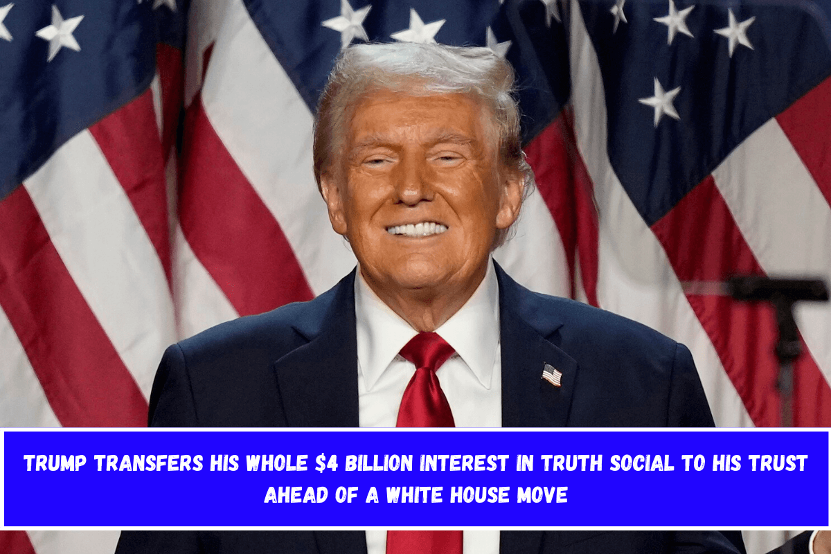 Trump transfers his whole $4 billion interest in Truth Social to his trust ahead of a White House move