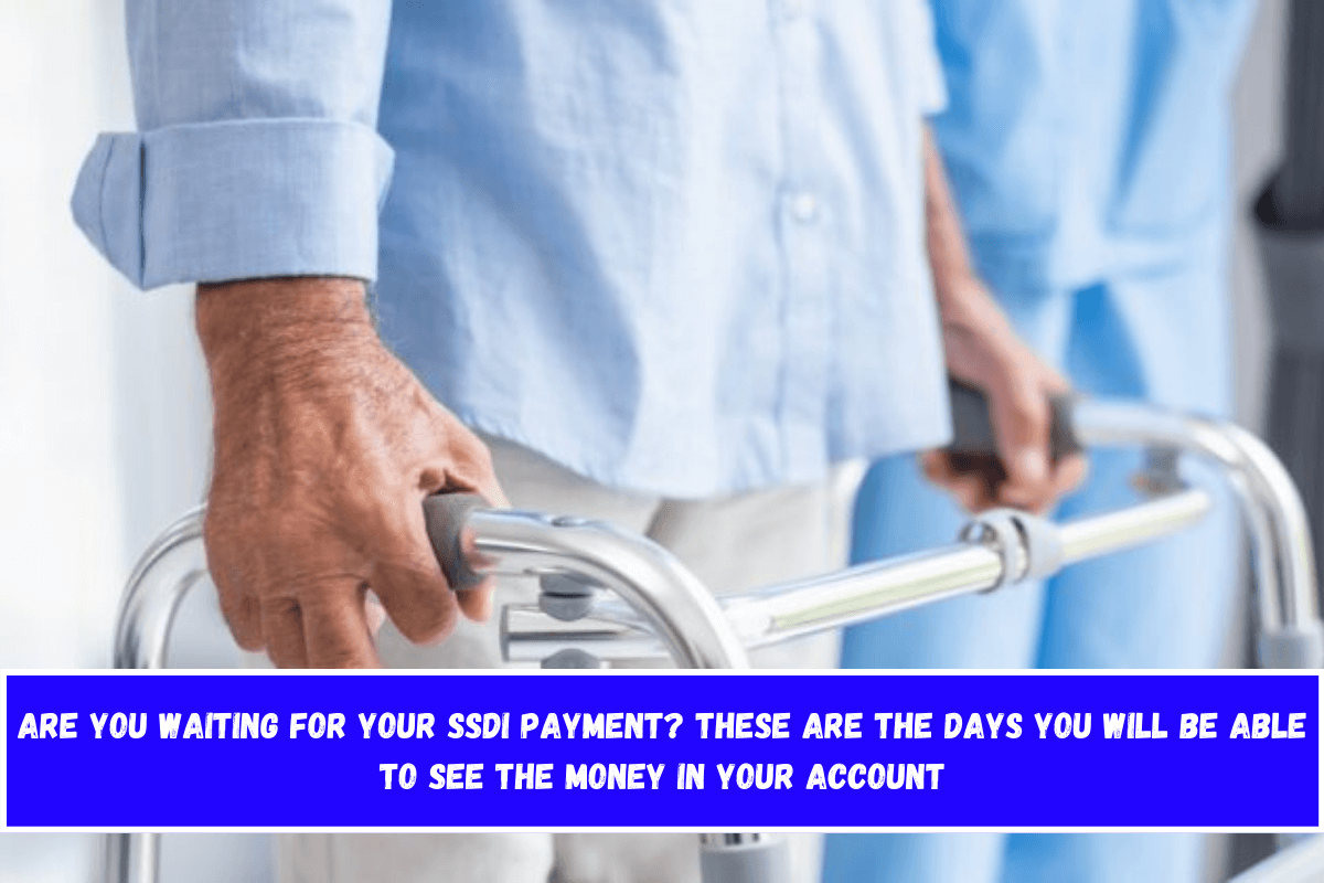 Are you waiting for your SSDI payment These are the days you will be able to see the money in your account