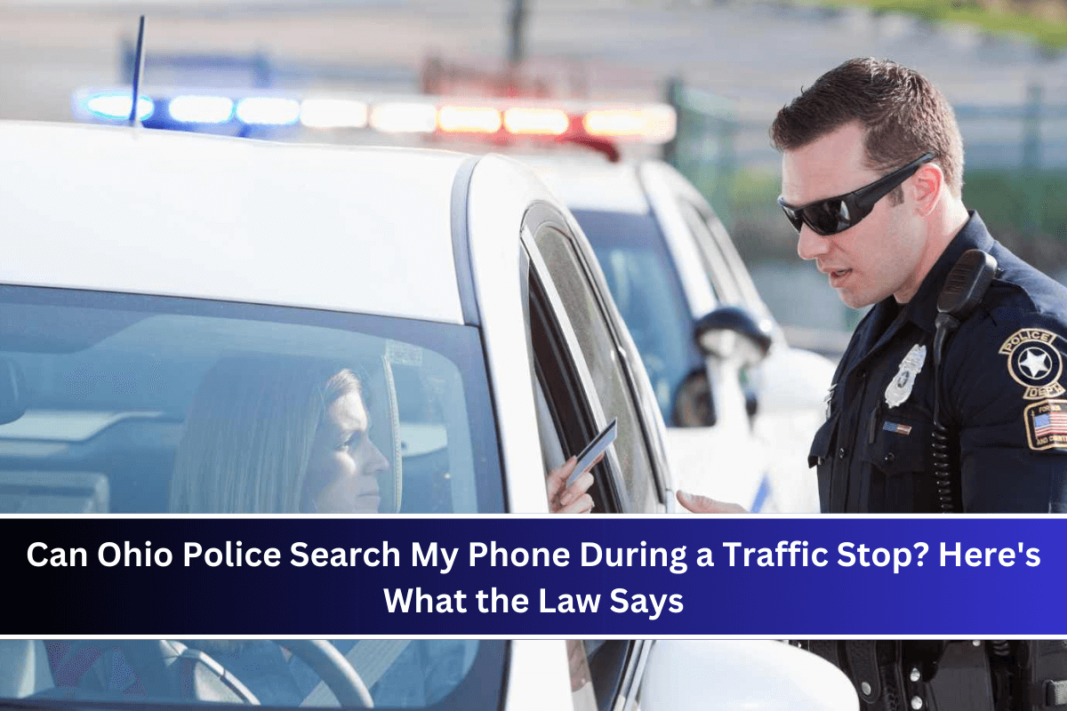 Can Ohio Police Search My Phone During a Traffic Stop Here's What the Law Says