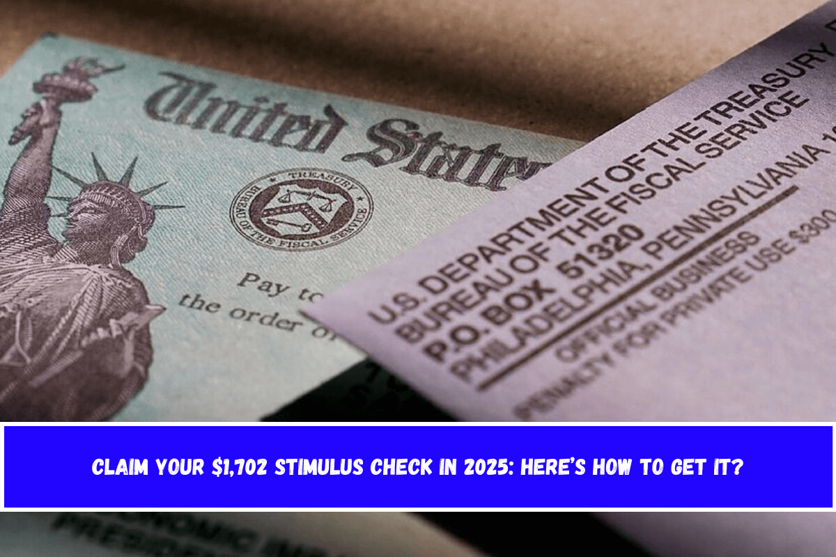 Claim Your 1,702 Stimulus Check in 2025 Here’s How to get it