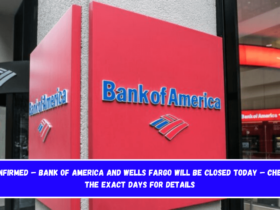 Confirmed – Bank of America and Wells Fargo will be closed today – check the exact days for details