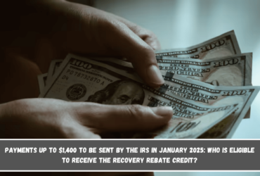 Payments up to $1,400 to be sent by the IRS in January 2025 Who is eligible to receive the Recovery Rebate Credit