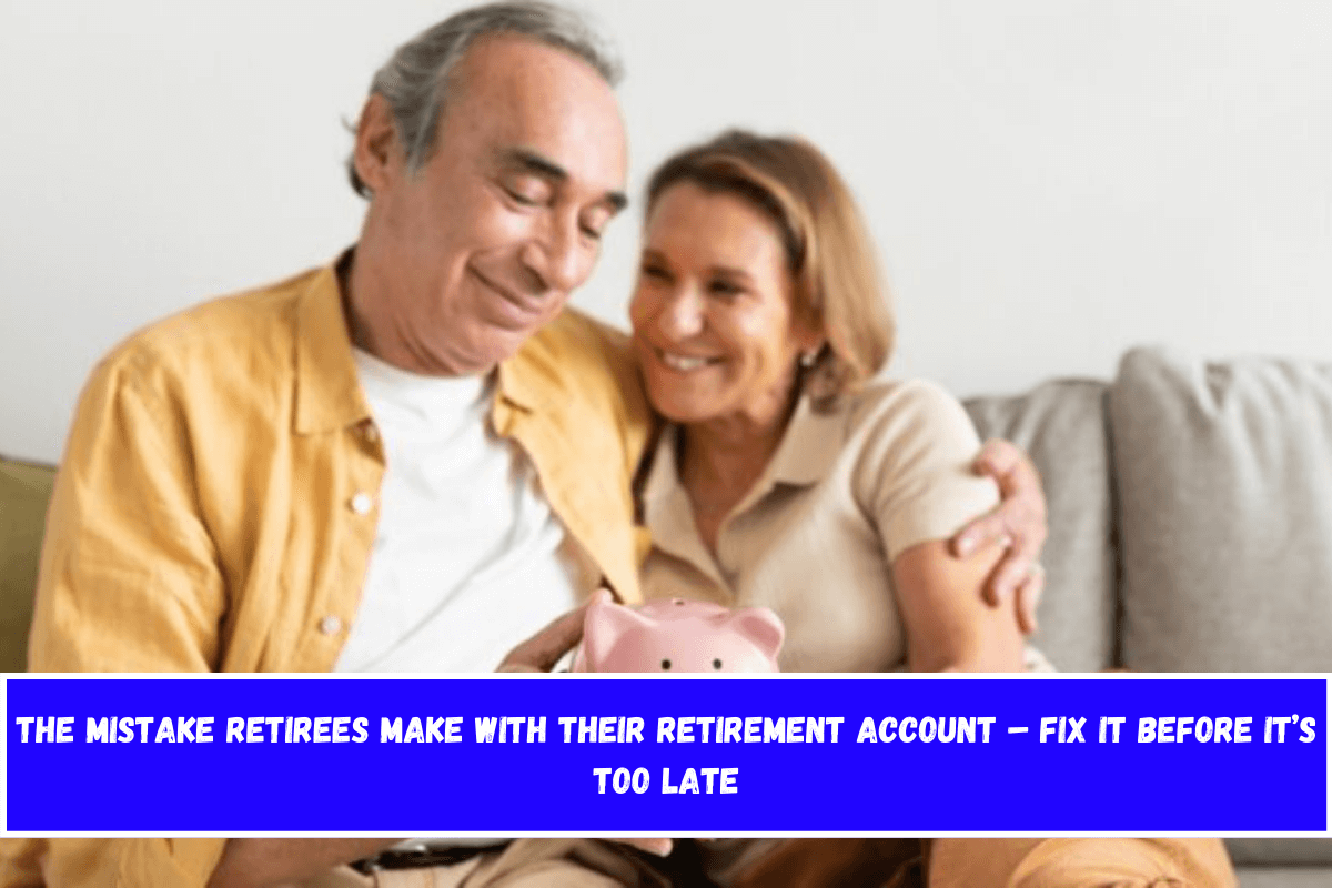 The mistake retirees make with their retirement account – fix it before it’s too late