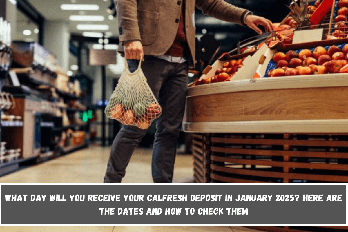 What day will you receive your CalFresh deposit in January 2025 Here are the dates and how to check them